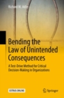 Image for Bending the Law of Unintended Consequences: A Test-Drive Method for Critical Decision-Making in Organizations