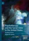 Image for Psychotherapy and the Social Clinic in the United States: Soothing Fictions