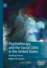 Image for Psychotherapy and the social clinic in the United States  : soothing fictions