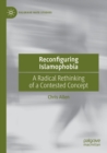 Image for Reconfiguring Islamophobia  : a radical rethinking of a contested concept