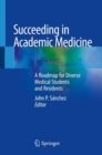 Image for Succeeding in Academic Medicine : A Roadmap for Diverse Medical Students and Residents