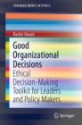 Image for Good Organizational Decisions : Ethical Decision-Making Toolkit for Leaders and Policy Makers