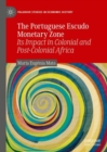 Image for The Portuguese Escudo Monetary Zone: Its Impact in Colonial and Post-Colonial Africa