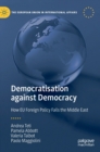 Image for Democratisation against democracy  : how EU foreign policy fails the Middle East