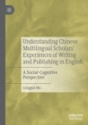 Image for Understanding Chinese multilingual scholars&#39; experiences of writing and publishing in English  : a social-cognitive perspective