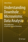 Image for Understanding Downhole Microseismic Data Analysis : With Applications in Hydraulic Fracture Monitoring