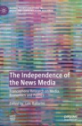 Image for The independence of the news media  : Francophone research on media, economics and politics