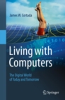 Image for Living with Computers : The Digital World of Today and Tomorrow