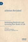 Image for Atheism revisited  : rethinking modernity and inventing new modes of life