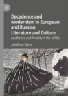 Image for Decadence and Modernism in European and Russian Literature and Culture : Aesthetics and Anxiety in the 1890s