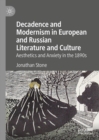 Image for Decadence and Modernism in European and Russian Literature and Culture: Aesthetics and Anxiety in The 1890S