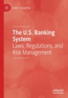 Image for The U.S. Banking System : Laws, Regulations, and Risk Management