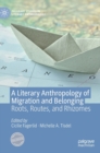 Image for A Literary Anthropology of Migration and Belonging : Roots, Routes, and Rhizomes
