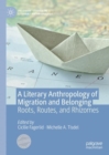 Image for A Literary Anthropology of Migration and Belonging: Roots, Routes, and Rhizomes