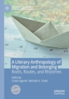 Image for A literary anthropology of migration and belonging  : roots, routes, and rhizomes