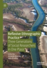 Image for Reflexive ethnographic practice  : three generations of social researchers in one place