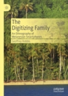 Image for The digitizing family  : an ethnography of Melanesian smartphones