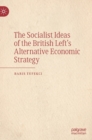 Image for The Socialist Ideas of the British Left&#39;s Alternative Economic Strategy