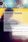 Image for A secular absolute  : how modern philosophy discovered authenticity