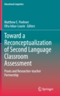 Image for Toward a Reconceptualization of Second Language Classroom Assessment : Praxis and Researcher-teacher Partnership