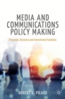 Image for Media and Communications Policy Making: Processes, Dynamics and International Variations