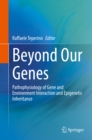 Image for Beyond Our Genes: Pathophysiology of Gene and Environment Interaction and Epigenetic Inheritance