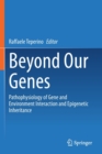 Image for Beyond Our Genes : Pathophysiology of Gene and Environment Interaction and Epigenetic Inheritance