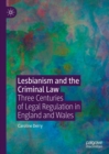 Image for Lesbianism and the Criminal Law: Three Centuries of Legal Regulation in England and Wales