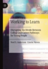 Image for Working to learn  : disrupting the divide between college and career pathways for young people
