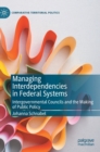 Image for Managing interdependencies in federal systems  : intergovernmental councils and the making of public policy