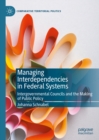 Image for Managing Interdependencies in Federal Systems: Intergovernmental Councils and the Making of Public Policy