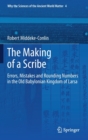 Image for The Making of a Scribe : Errors, Mistakes and Rounding Numbers in the Old Babylonian Kingdom of Larsa