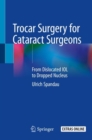 Image for Trocar Surgery for Cataract Surgeons : From Dislocated IOL to Dropped Nucleus