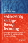 Image for Rediscovering Heritage Through Technology: A Collection of Innovative Research Case Studies That Are Reworking the Way We Experience Heritage