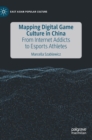Image for Mapping digital game culture in China  : from Internet addicts to e-sports athletes