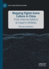 Image for Mapping Digital Game Culture in China: From Internet Addicts to e-Sports Athletes