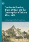 Image for Continental tourism, travel writing, and the consumption of culture, 1814-1900