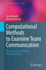 Image for Computational Methods to Examine Team Communication : When and How to Change the Conversation