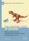Image for The graphic lives of fathers  : memory, representation, and fatherhood in North American autobiographical comics