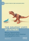 Image for The graphic lives of fathers  : memory, representation, and fatherhood in North American autobiographical comics