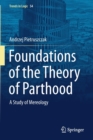 Image for Foundations of the Theory of Parthood : A Study of Mereology
