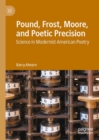 Image for Pound, Frost, Moore, and poetic precision  : science in modernist American poetry