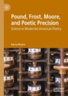 Image for Pound, Frost, Moore and Poetic Precision: Science in Modernist American Poetry