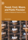 Image for Pound, Frost, Moore, and poetic precision  : science in modernist American poetry