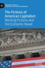 Image for The fictions of American capitalism  : working fictions and the economic novel