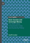 Image for Basic income and sovereign money  : the alternative to economic crisis and austerity policy