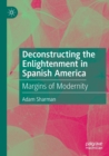 Image for Deconstructing the Enlightenment in Spanish America  : margins of modernity
