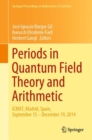 Image for Periods in Quantum Field Theory and Arithmetic : ICMAT, Madrid, Spain, September 15 – December 19, 2014