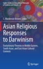 Image for Asian Religious Responses to Darwinism : Evolutionary Theories in Middle Eastern, South Asian, and East Asian Cultural Contexts