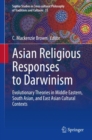Image for Asian Religious Responses to Darwinism: Evolutionary Theories in Middle Eastern, South Asian, and East Asian Cultural Contexts